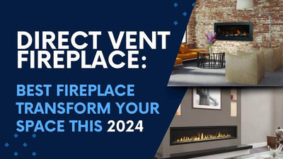 Direct Vent Fireplace: Best Fireplace Transform Your Space this 2024