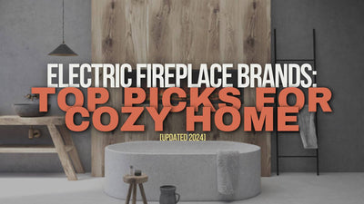 Electric Fireplace Brands: Top Picks for Cozy Home [Updated 2024]