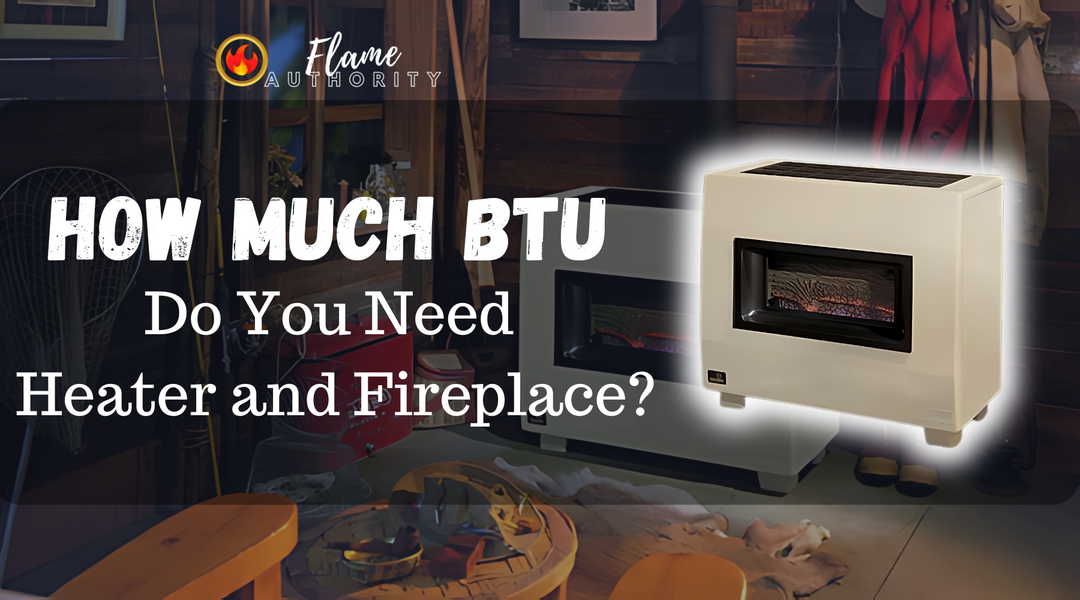 How Much BTU Do You Need Heater and Fireplace? | Flame Authority