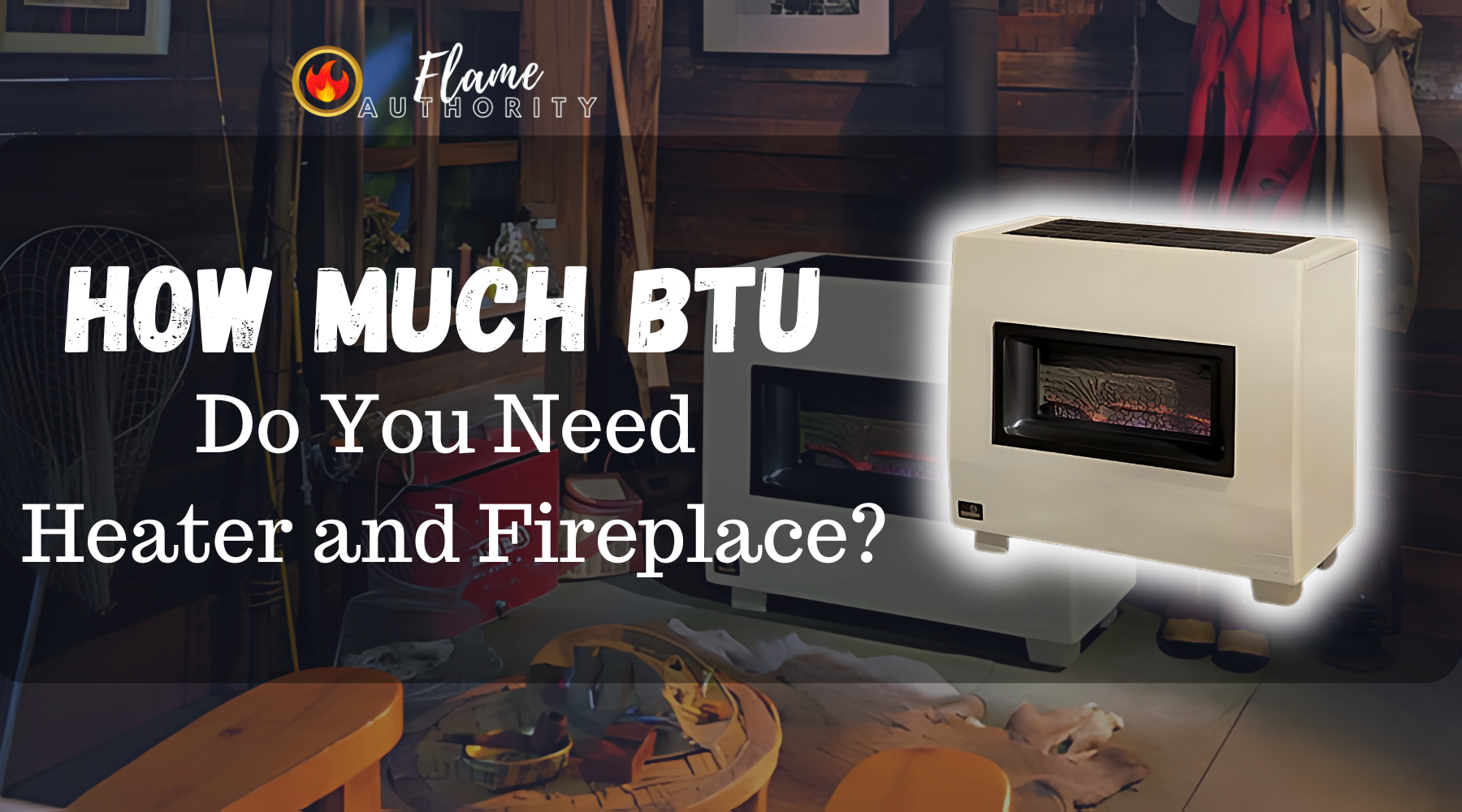 How Much BTU Do You Need Heater and Fireplace? | Flame Authority