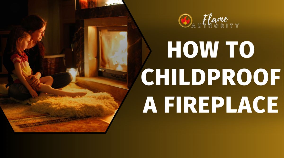 How to Childproof a Fireplace | Flame Authority