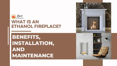 What is an Ethanol Fireplace? - Benefits, Installation, and Maintenance