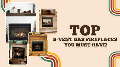 Top B-Vent Gas Fireplaces You Must Have