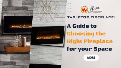 Tabletop Fireplace: A Guide to Choosing the Right Fireplace for your Space