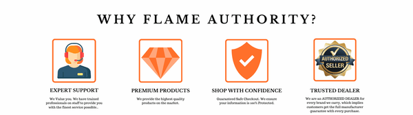 Why Flame Authority | Expert Support, Premium Product, Fast Shipping , Trusted Dealer