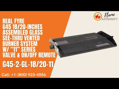 Real Fyre G45 18/20-inches Assembled Glass See-Thru Vented Burner System w/ “11” Series Valve & ON/OFF Remote G45-2-GL-18/20-11